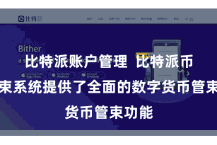 比特派账户管理 比特派币种管束系统提供了全面的数字货币管束功能