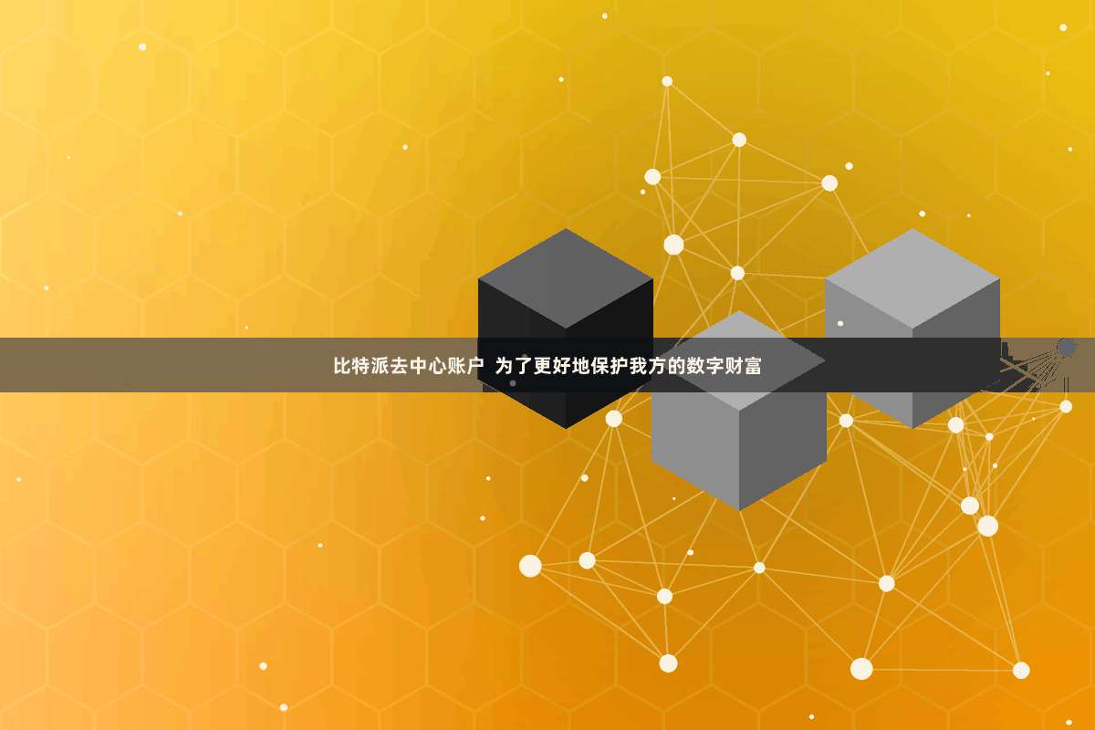 比特派去中心账户 为了更好地保护我方的数字财富